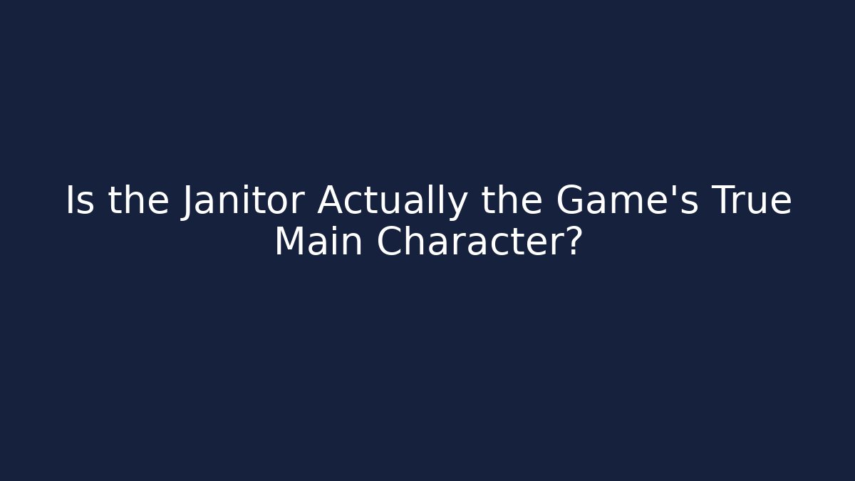 Is the Janitor Actually the Game's True Main Character?