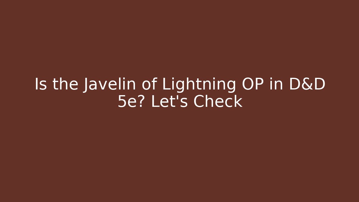 Is the Javelin of Lightning OP in D&D 5e? Let's Check