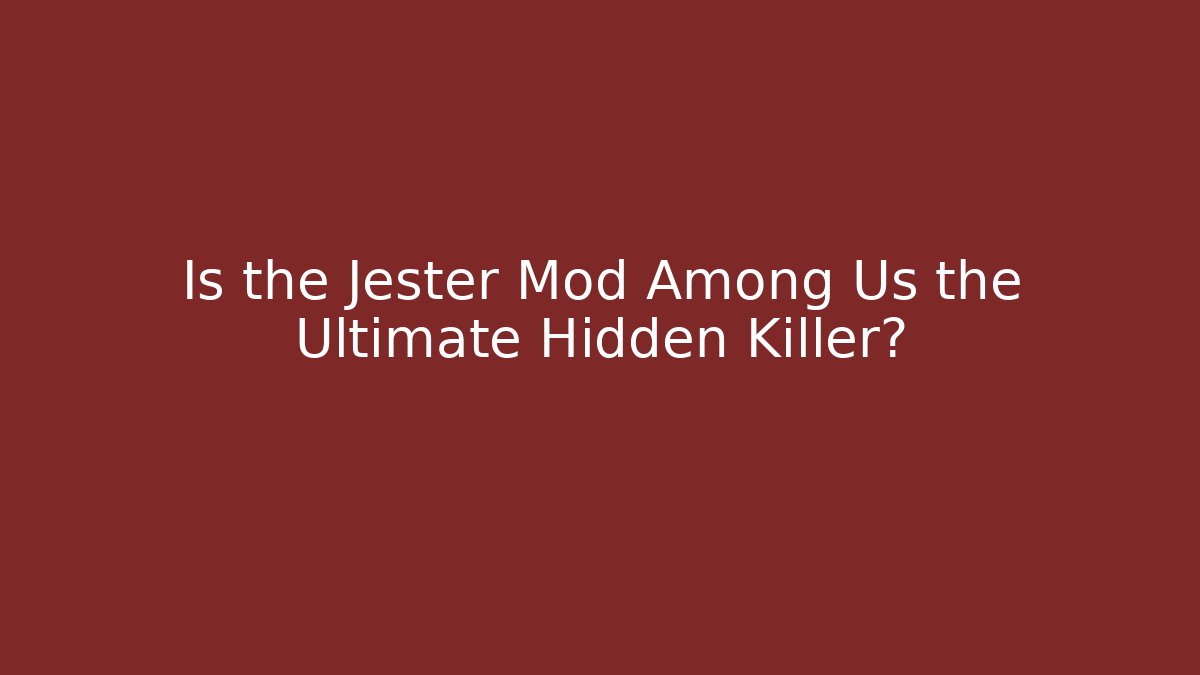 Is the Jester Mod Among Us the Ultimate Hidden Killer?