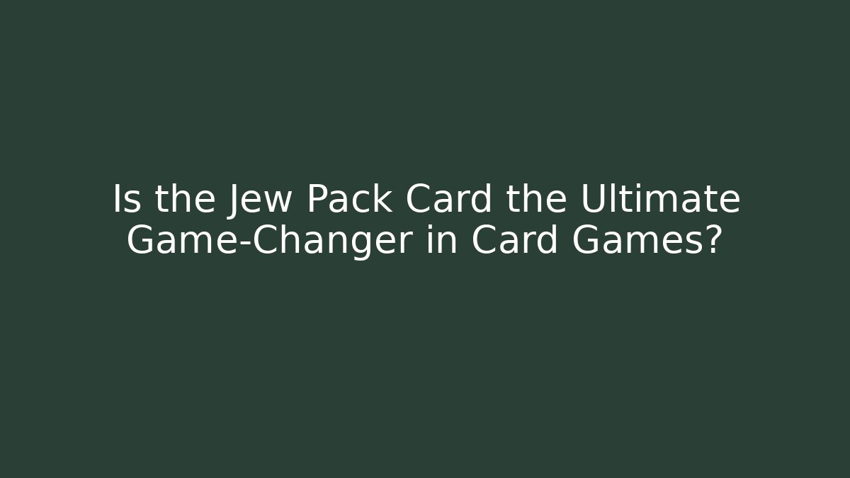 Is the Jew Pack Card the Ultimate Game-Changer in Card Games?