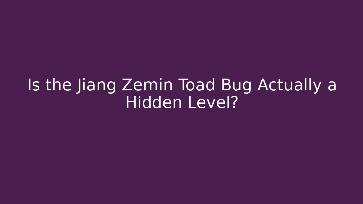 Is the Jiang Zemin Toad Bug Actually a Hidden Level?