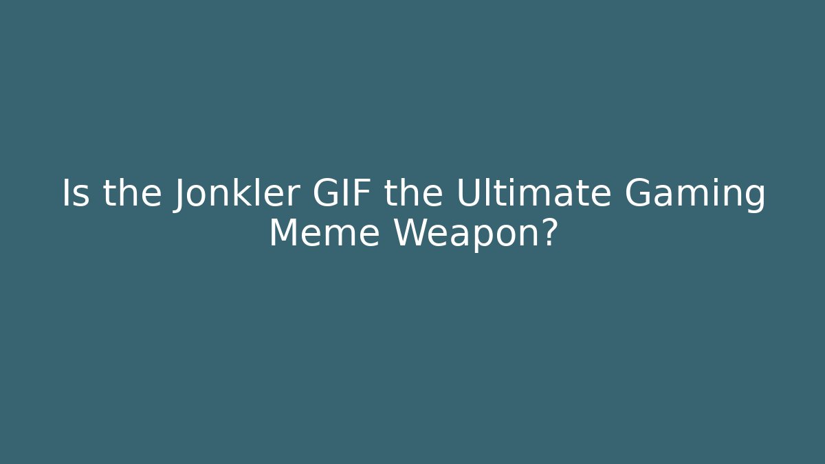 Is the Jonkler GIF the Ultimate Gaming Meme Weapon?