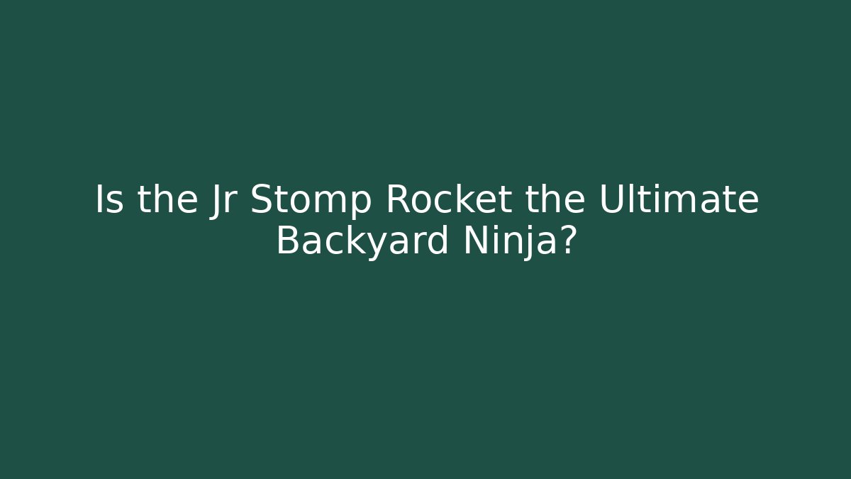 Is the Jr Stomp Rocket the Ultimate Backyard Ninja?