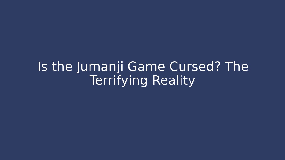 Is the Jumanji Game Cursed? The Terrifying Reality