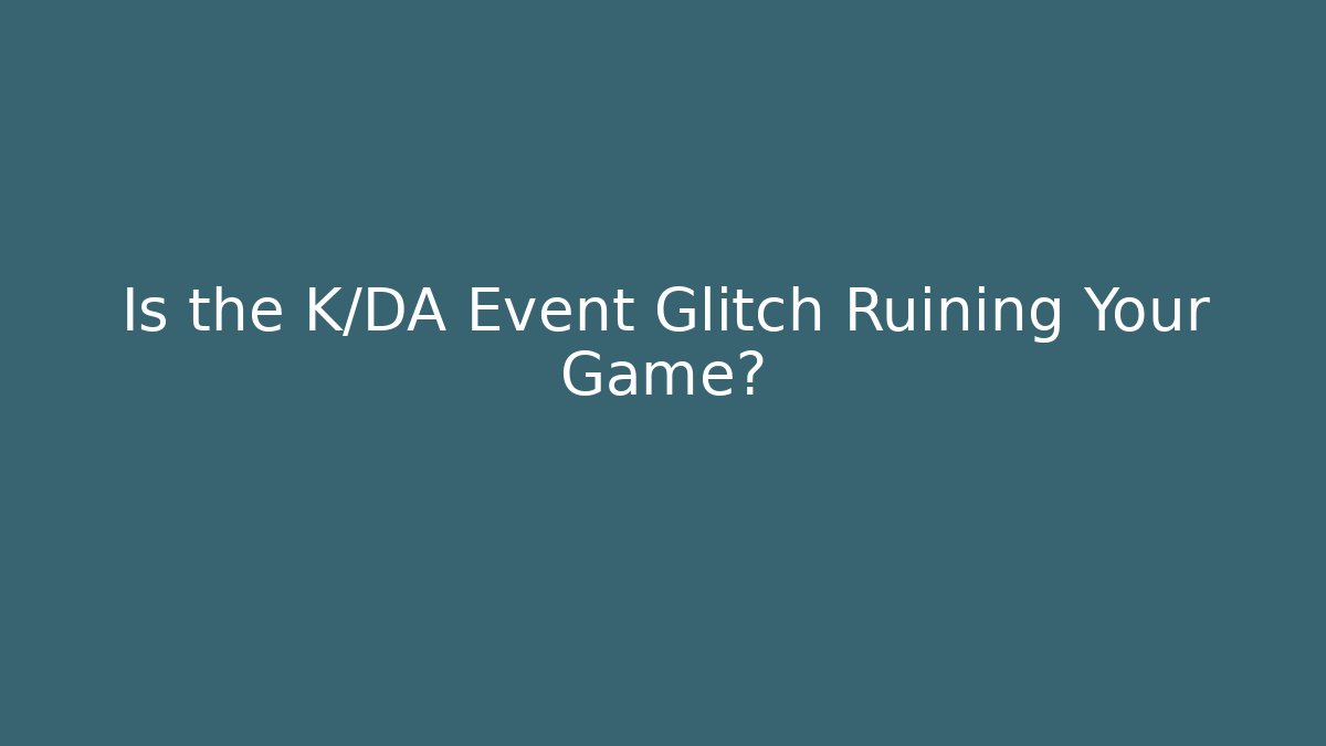 Is the K/DA Event Glitch Ruining Your Game?