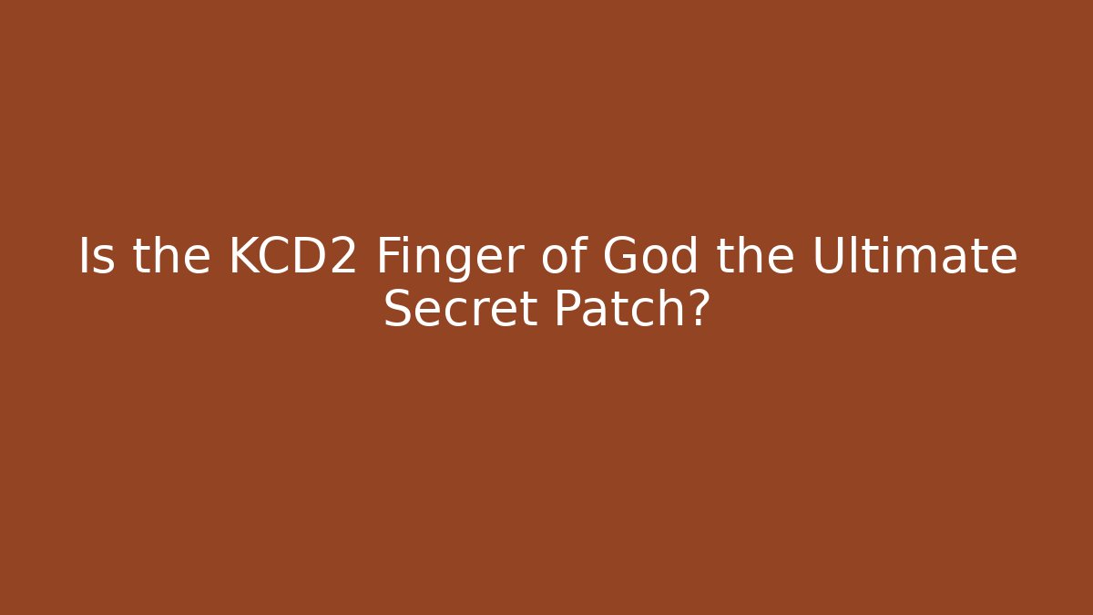 Is the KCD2 Finger of God the Ultimate Secret Patch?