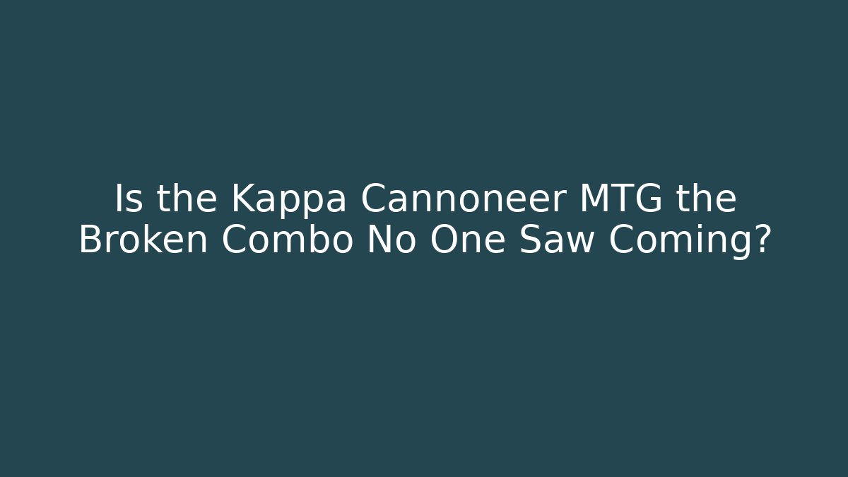 Is the Kappa Cannoneer MTG the Broken Combo No One Saw Coming?