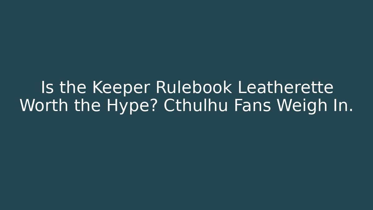 Is the Keeper Rulebook Leatherette Worth the Hype? Cthulhu Fans Weigh In.