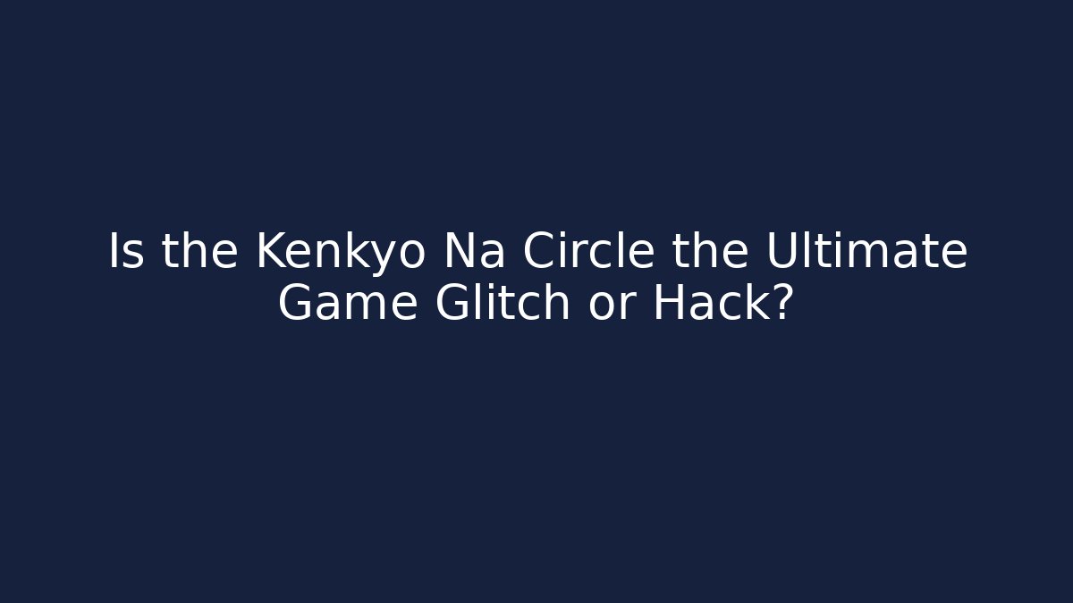 Is the Kenkyo Na Circle the Ultimate Game Glitch or Hack?