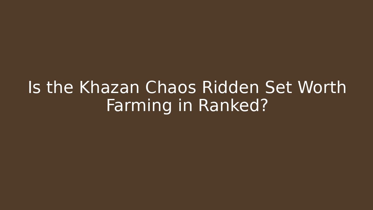 Is the Khazan Chaos Ridden Set Worth Farming in Ranked?