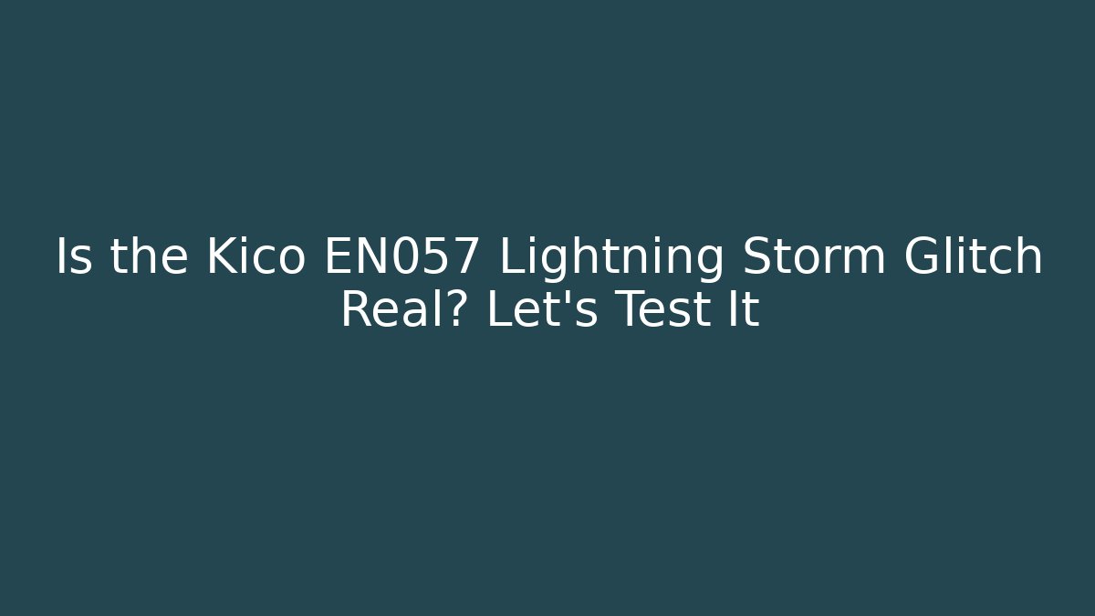 Is the Kico EN057 Lightning Storm Glitch Real? Let's Test It