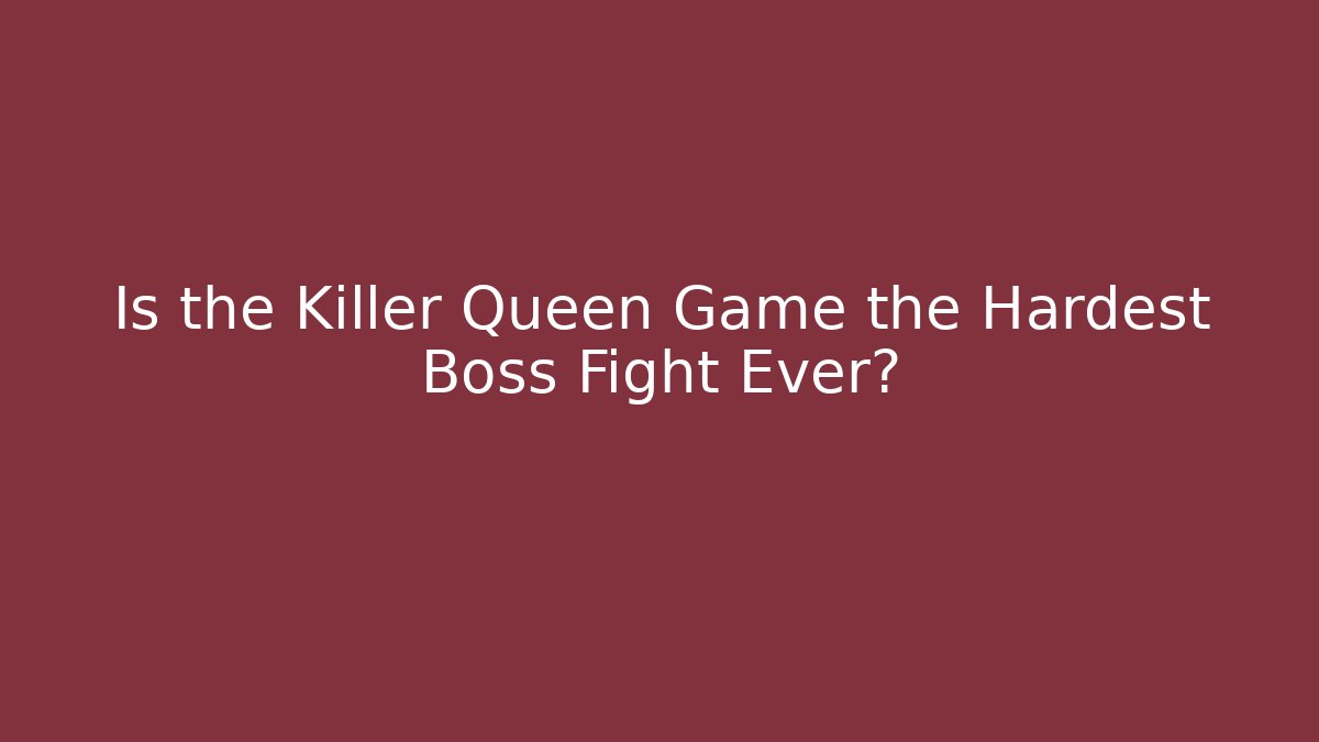 Is the Killer Queen Game the Hardest Boss Fight Ever?