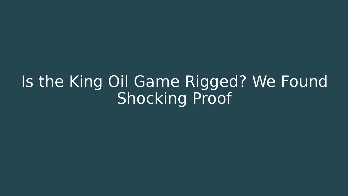 Is the King Oil Game Rigged? We Found Shocking Proof