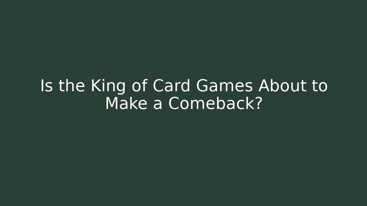 Is the King of Card Games About to Make a Comeback?