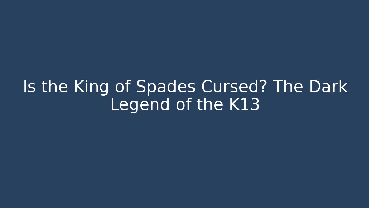 Is the King of Spades Cursed? The Dark Legend of the K13