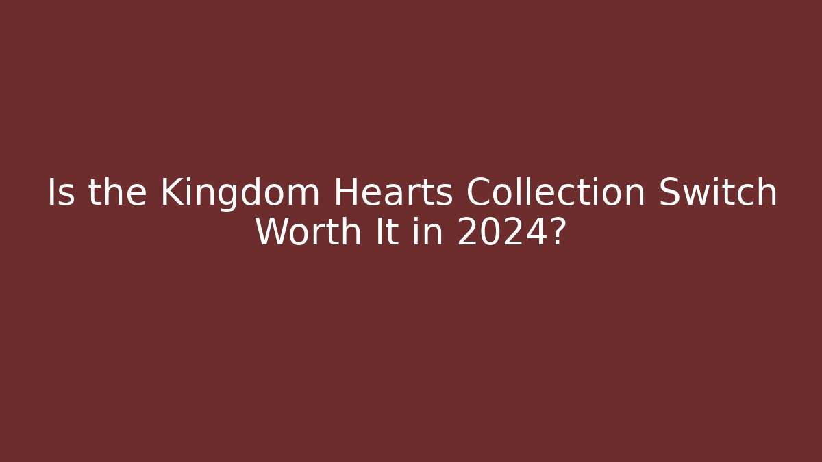 Is the Kingdom Hearts Collection Switch Worth It in 2024?