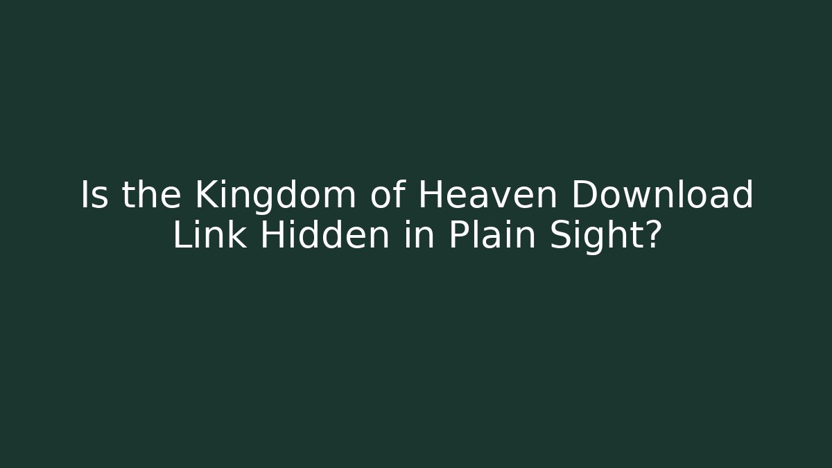 Is the Kingdom of Heaven Download Link Hidden in Plain Sight?