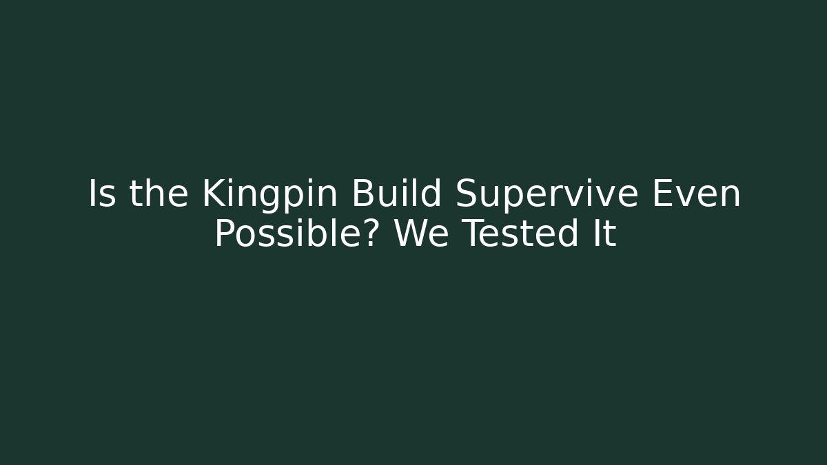 Is the Kingpin Build Supervive Even Possible? We Tested It