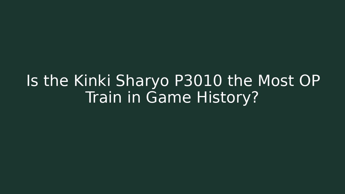 Is the Kinki Sharyo P3010 the Most OP Train in Game History?