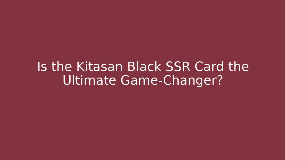 Is the Kitasan Black SSR Card the Ultimate Game-Changer?