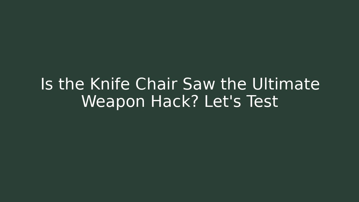 Is the Knife Chair Saw the Ultimate Weapon Hack? Let's Test