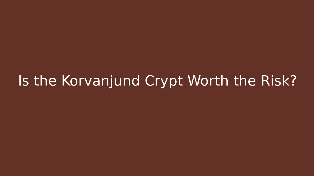 Is the Korvanjund Crypt Worth the Risk?