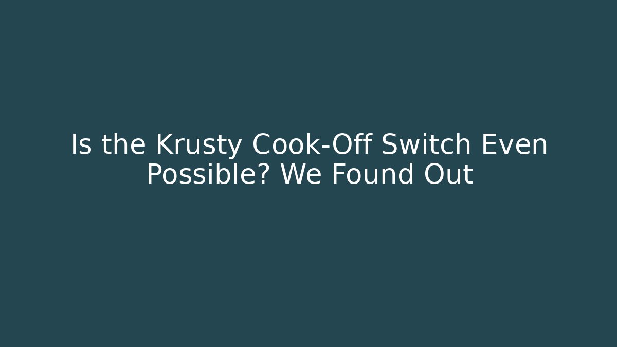 Is the Krusty Cook-Off Switch Even Possible? We Found Out - Critter Realm