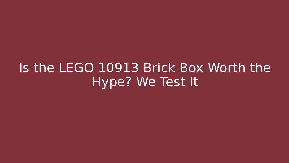 Is the LEGO 10913 Brick Box Worth the Hype? We Test It