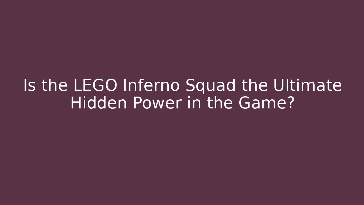 Is the LEGO Inferno Squad the Ultimate Hidden Power in the Game?