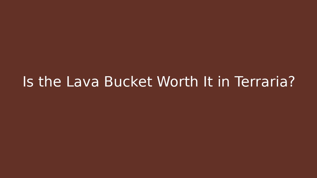 Is the Lava Bucket Worth It in Terraria?