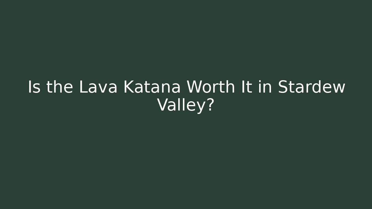 Is the Lava Katana Worth It in Stardew Valley? - Critter Realm