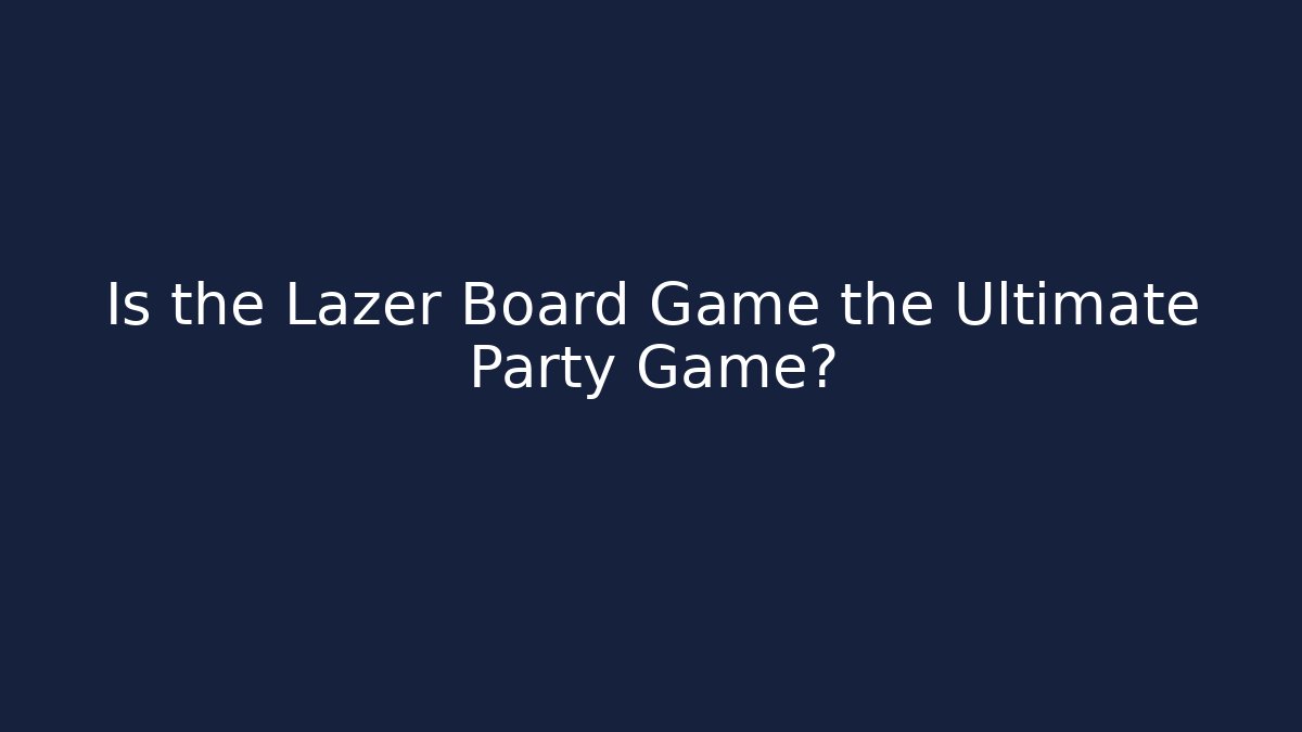 Is the Lazer Board Game the Ultimate Party Game?