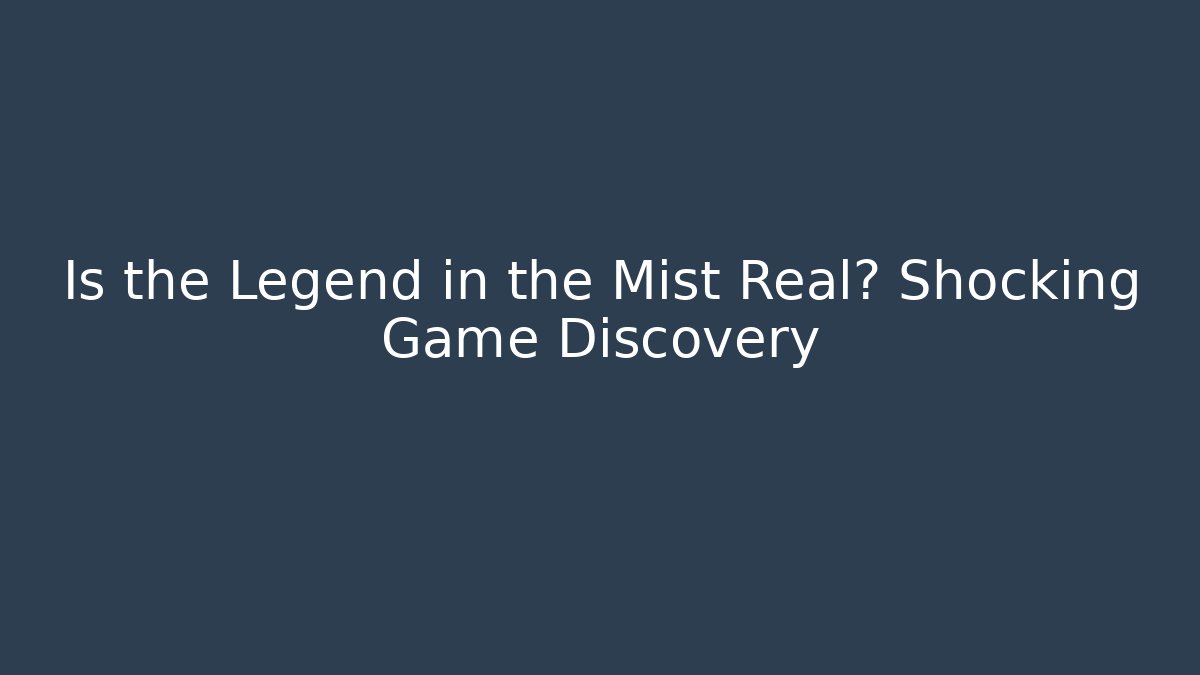 Is the Legend in the Mist Real? Shocking Game Discovery