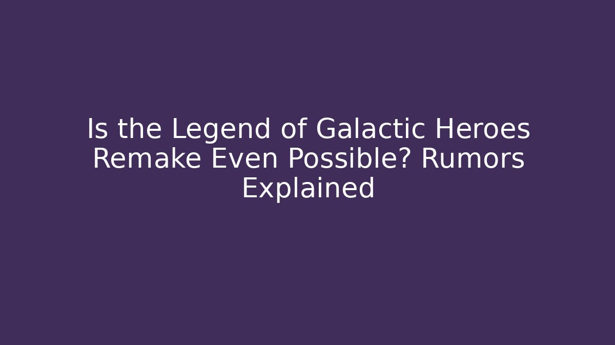 Is the Legend of Galactic Heroes Remake Even Possible? Rumors Explained
