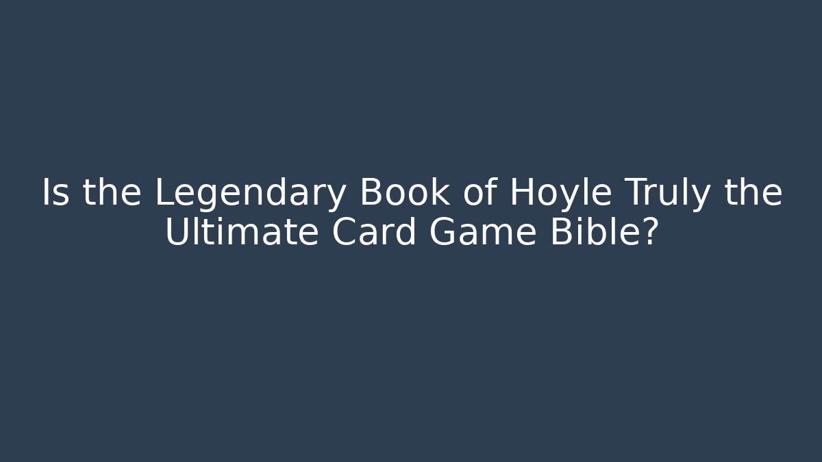 Is the Legendary Book of Hoyle Truly the Ultimate Card Game Bible?
