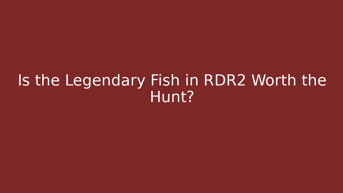Is the Legendary Fish in RDR2 Worth the Hunt?