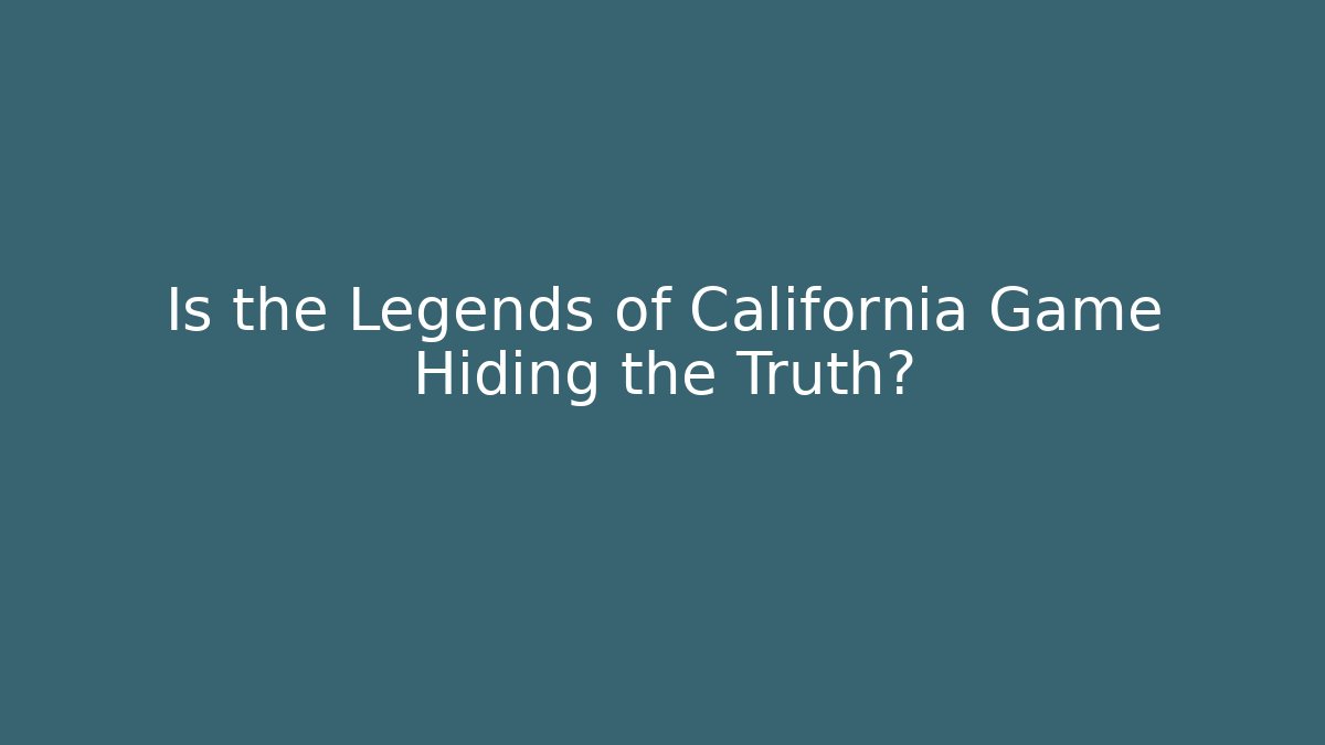 Is the Legends of California Game Hiding the Truth?