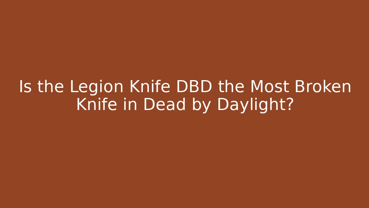 Is the Legion Knife DBD the Most Broken Knife in Dead by Daylight?