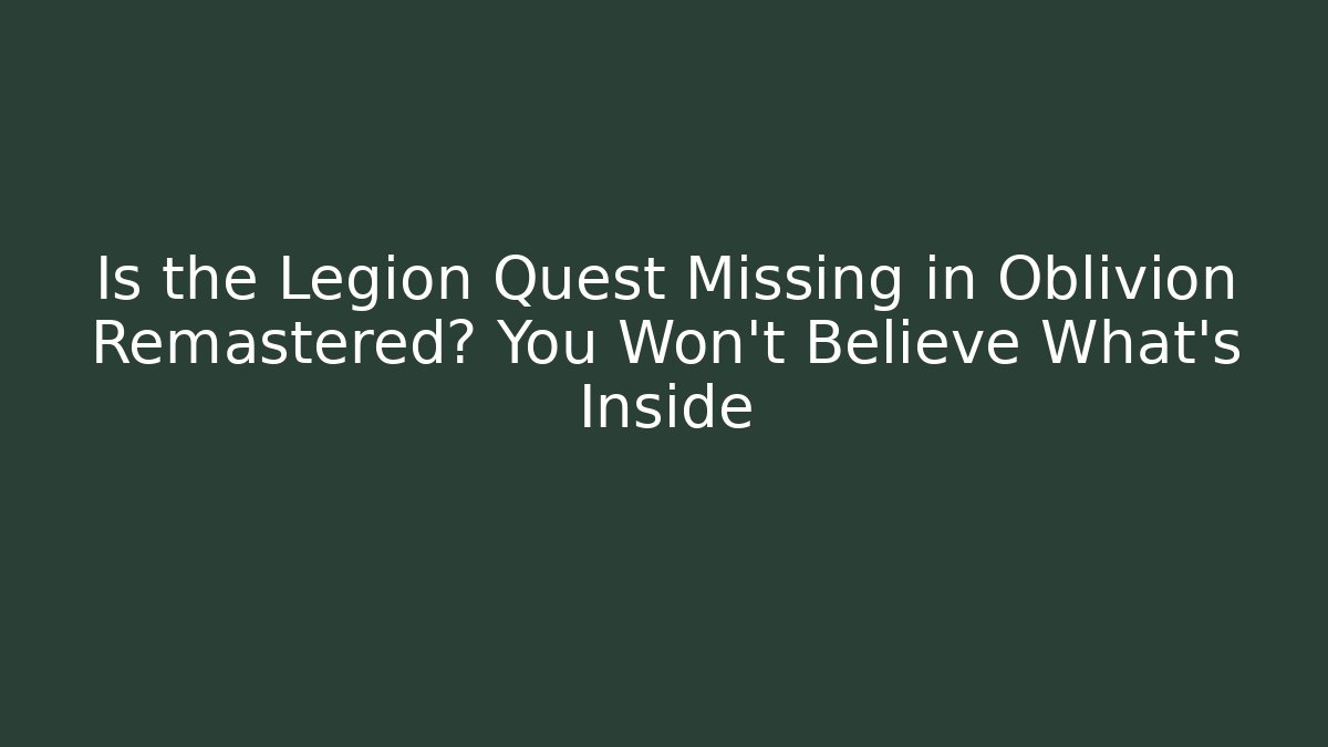 Is the Legion Quest Missing in Oblivion Remastered? You Won't Believe What's Inside
