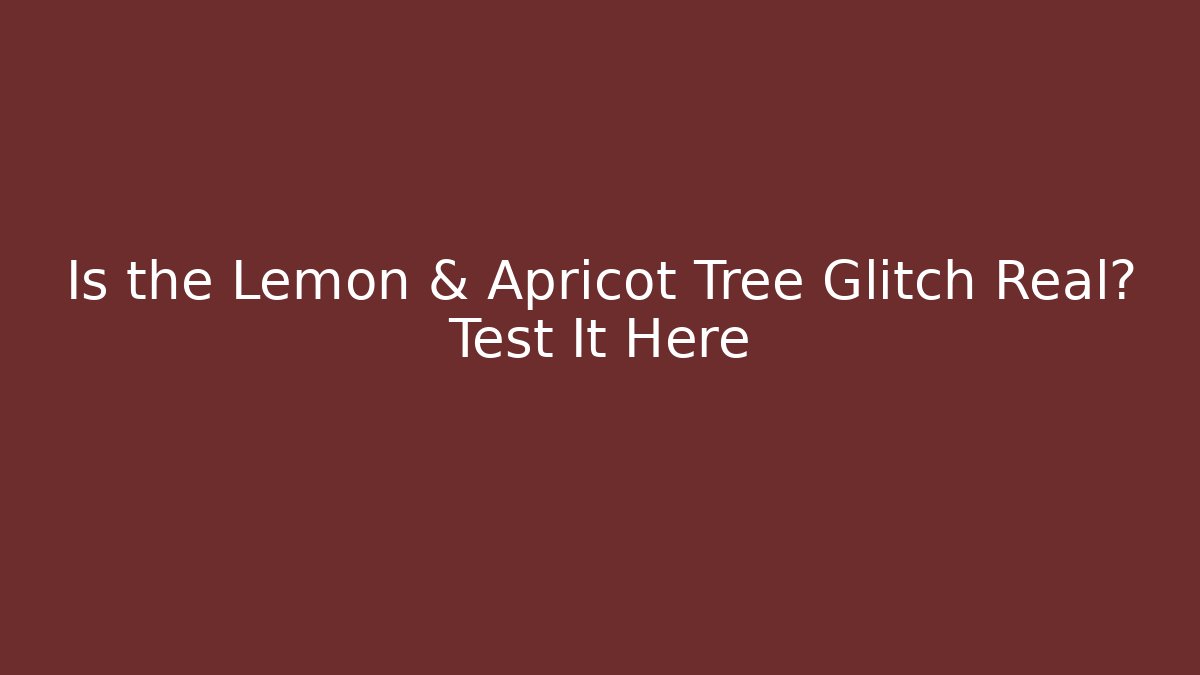 Is the Lemon & Apricot Tree Glitch Real? Test It Here