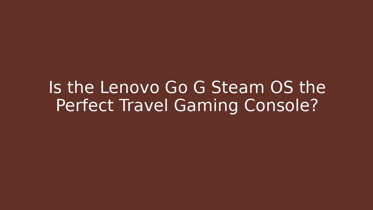 Is the Lenovo Go G Steam OS the Perfect Travel Gaming Console?