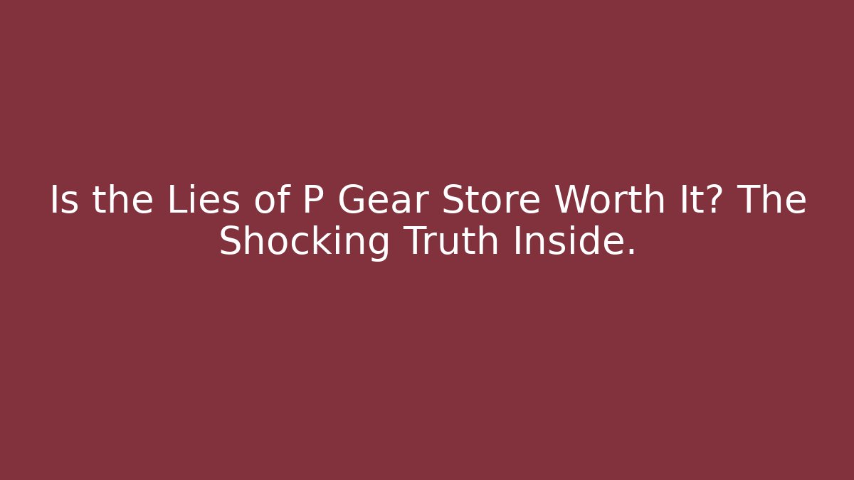 Is the Lies of P Gear Store Worth It? The Shocking Truth Inside.