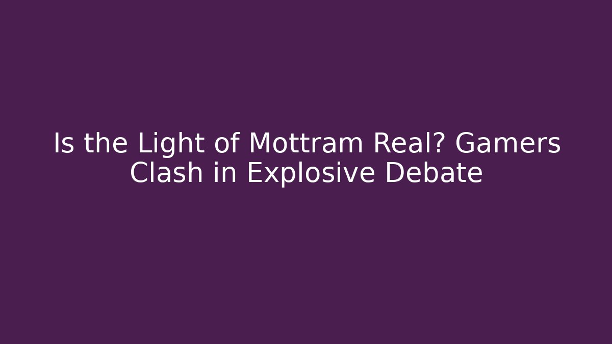 Is the Light of Mottram Real? Gamers Clash in Explosive Debate