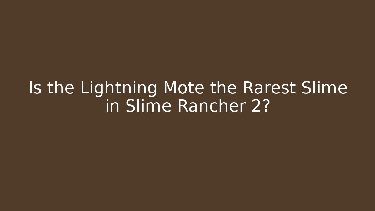 Is the Lightning Mote the Rarest Slime in Slime Rancher 2?
