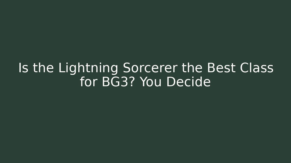 Is the Lightning Sorcerer the Best Class for BG3? You Decide