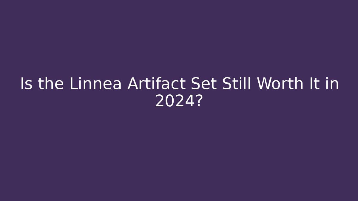 Is the Linnea Artifact Set Still Worth It in 2024?