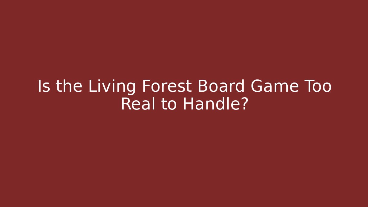 Is the Living Forest Board Game Too Real to Handle?