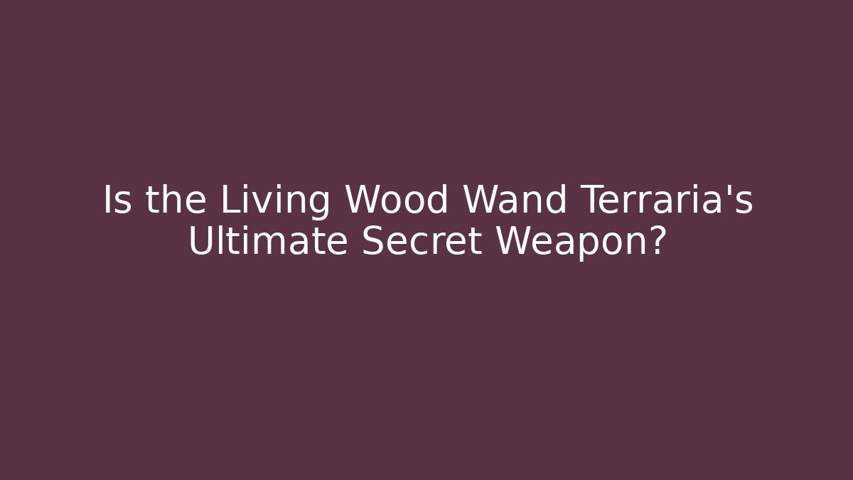 Is the Living Wood Wand Terraria's Ultimate Secret Weapon?