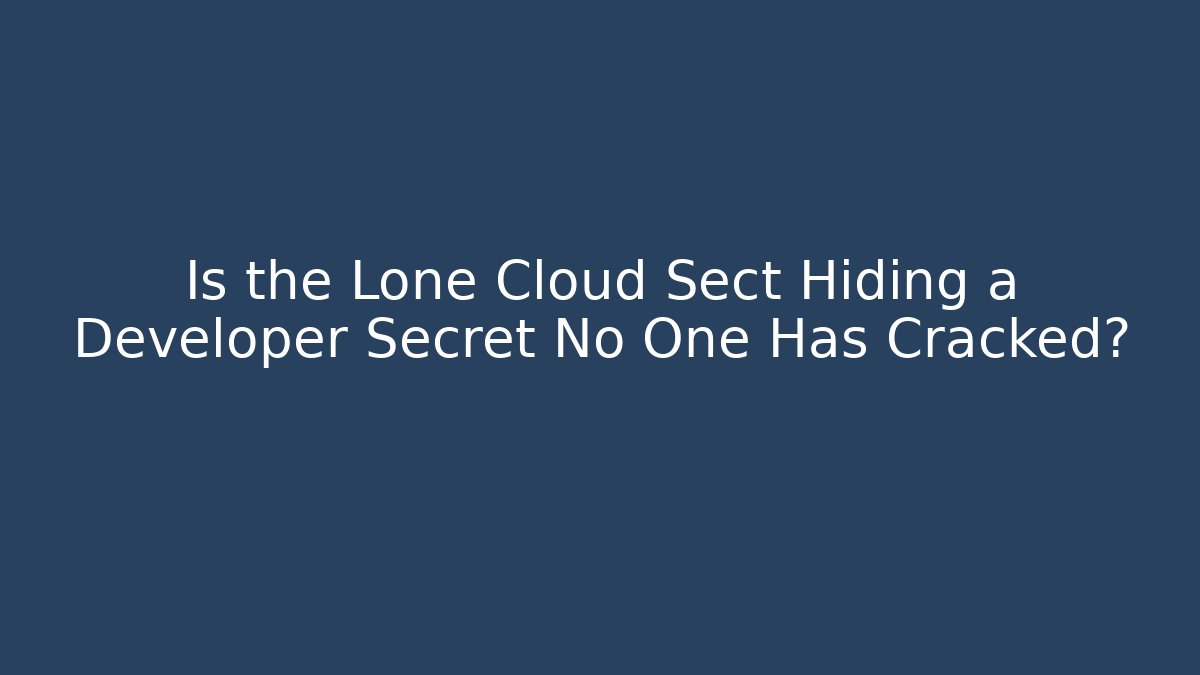 Is the Lone Cloud Sect Hiding a Developer Secret No One Has Cracked?