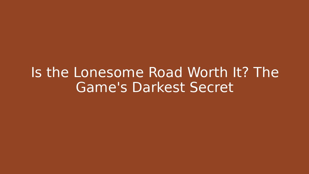Is the Lonesome Road Worth It? The Game's Darkest Secret
